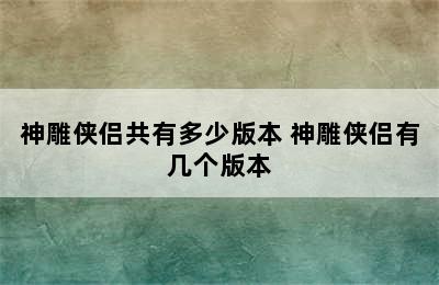 神雕侠侣共有多少版本 神雕侠侣有几个版本